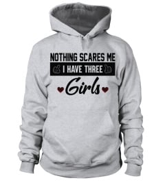 NOTHING SCARE ME I HAVE THREE GIRLS