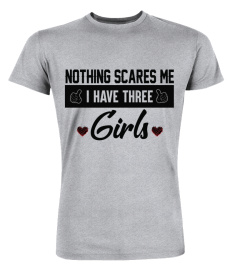 NOTHING SCARE ME I HAVE THREE GIRLS