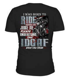 I WAS BORN TO RIDE BEFORE YOU JUDGE ME PLEASE UNDERSTAND THAT IDGAF WHAT YOU THINK T SHIRT