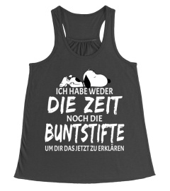 ICH HABE WEDER DIE ZEIT NOCH DIE BUNTSTIFTE UM DIR DAS JETZT ZU ERKLAREN