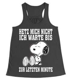 HETZ MICH NICHT ICH WARTE BIS ZUR LETZTEN MINUTE