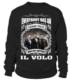 EVERYBODY HAS AN ADDICTION MINE JUST HAPPENS TO BE IL VOLO