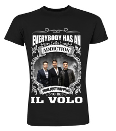 EVERYBODY HAS AN ADDICTION MINE JUST HAPPENS TO BE IL VOLO