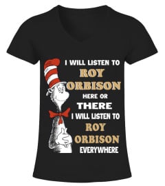 I WILL LISTEN TO ROY ORBISON HERE OR THERE I WILL LISTEN TO ROY ORBISON EVERYWHERE