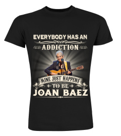 EVERYBODY HAS AN ADDICTION MINE JUST HAPPENS TO BE JOAN BAEZ