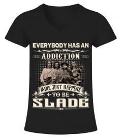 EVERYBODY HAS AN ADDICTION MINE JUST HAPPENS TO BE SLADE