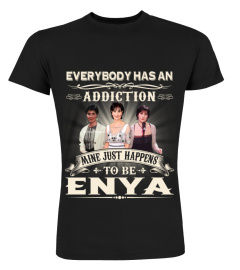 EVERYBODY HAS AN ADDICTION MINE JUST HAPPENS TO BE ENYA