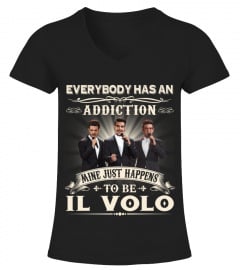 EVERYBODY HAS AN ADDICTION MINE JUST HAPPENS TO BE IL VOLO