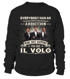 EVERYBODY HAS AN ADDICTION MINE JUST HAPPENS TO BE IL VOLO