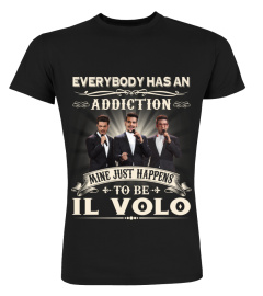 EVERYBODY HAS AN ADDICTION MINE JUST HAPPENS TO BE IL VOLO