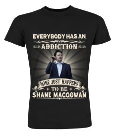 EVERYBODY HAS AN ADDICTION MINE JUST HAPPENS TO BE SHANE MACGOWAN