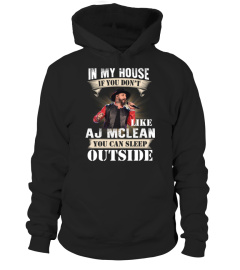 IN MY HOUSE IF YOU DON'T LIKE AJ MCLEAN YOU CAN SLEEP OUTSIDE