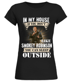 IN MY HOUSE IF YOU DON'T LIKE SMOKEY ROBINSON YOU CAN SLEEP OUTSIDE