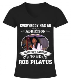 EVERYBODY HAS AN ADDICTION MINE JUST HAPPENS TO BE ROB PILATUS