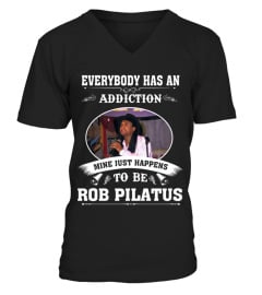 EVERYBODY HAS AN ADDICTION MINE JUST HAPPENS TO BE ROB PILATUS