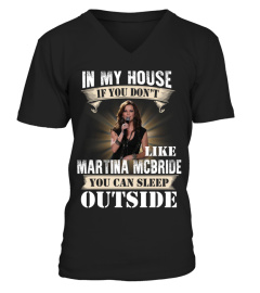 IN MY HOUSE IF YOU DON'T LIKE MARTINA MCBRIDE YOU CAN SLEEP OUTSIDE