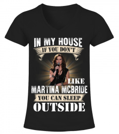 IN MY HOUSE IF YOU DON'T LIKE MARTINA MCBRIDE YOU CAN SLEEP OUTSIDE
