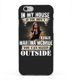 IN MY HOUSE IF YOU DON'T LIKE MARTINA MCBRIDE YOU CAN SLEEP OUTSIDE