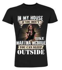 IN MY HOUSE IF YOU DON'T LIKE MARTINA MCBRIDE YOU CAN SLEEP OUTSIDE