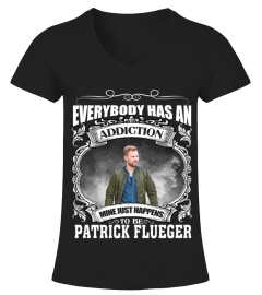 EVERYBODY HAS AN ADDICTION MINE JUST HAPPENS TO BE PATRICK FLUEGER