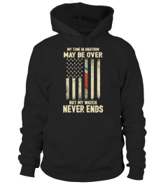 My Time in Uniform May Be Over But My Watch Never Ends  T-shirt