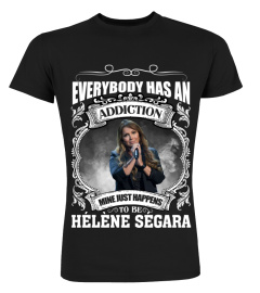 EVERYBODY HAS AN ADDICTION MINE JUST HAPPENS TO BE HELENE SEGARA