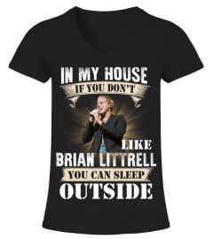 IN MY HOUSE IF YOU DON'T LIKE BRIAN LITTRELL YOU CAN SLEEP OUTSIDE