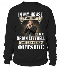 IN MY HOUSE IF YOU DON'T LIKE BRIAN LITTRELL YOU CAN SLEEP OUTSIDE