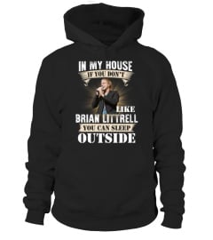 IN MY HOUSE IF YOU DON'T LIKE BRIAN LITTRELL YOU CAN SLEEP OUTSIDE