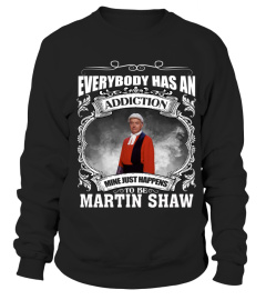 EVERYBODY HAS AN ADDICTION MINE JUST HAPPENS TO BE MARTIN SHAW