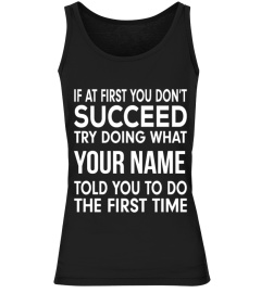 If at first you don't succeed try doing what (customize with your name) told you to do the first time