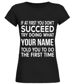 If at first you don't succeed try doing what (customize with your name) told you to do the first time