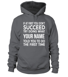 If at first you don't succeed try doing what (customize with your name) told you to do the first time