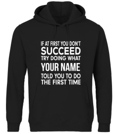 If at first you don't succeed try doing what (customize with your name) told you to do the first time