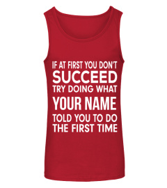 If at first you don't succeed try doing what (customize with your name) told you to do the first time