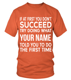 If at first you don't succeed try doing what (customize with your name) told you to do the first time