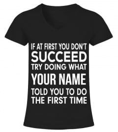 If at first you don't succeed try doing what (customize with your name) told you to do the first time
