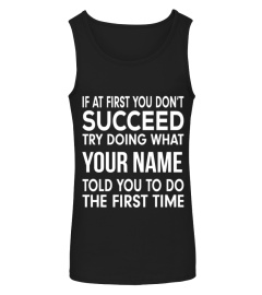 If at first you don't succeed try doing what (customize with your name) told you to do the first time