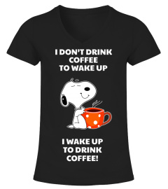 I DON'T DRINK COFFEE TO WAKE UP I WAKE UP TO DRINK COFFEE T SHIRT