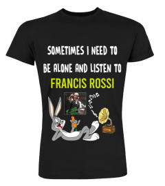 SOMETIMES I NEED TO BE ALONE AND LISTEN TO FRANCIS ROSSI