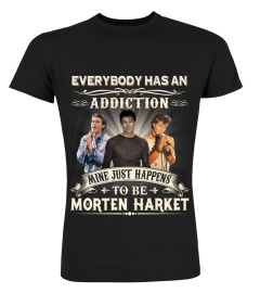 EVERYBODY HAS AN ADDICTION MINE JUST HAPPENS TO BE MORTEN HARKET