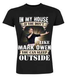 IN MY HOUSE IF YOU DON'T LIKE MARK OWEN YOU CAN SLEEP OUTSIDE