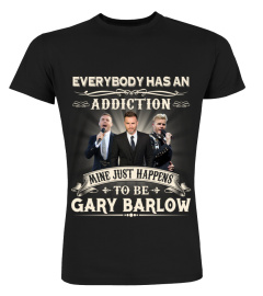 EVERYBODY HAS AN ADDICTION MINE JUST HAPPENS TO BE GARY BARLOW