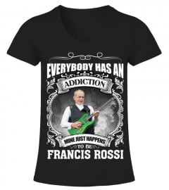 EVERYBODY HAS AN ADDICTION MINE JUST HAPPENS TO BE FRANCIS ROSSI