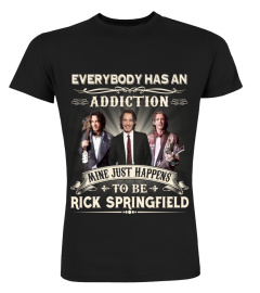 EVERYBODY HAS AN ADDICTION MINE JUST HAPPENS TO BE RICK SPRINGFIELD