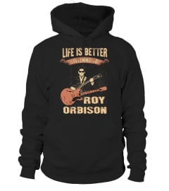 LIFE IS BETTER LISTENING TO ROY ORBISON