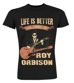 LIFE IS BETTER LISTENING TO ROY ORBISON