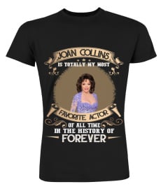 JOAN COLLINS IS TOTALLY MY MOST FAVORITE ACTOR OF ALL TIME IN THE HISTORY OF FOREVER