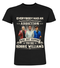 EVERYBODY HAS AN ADDICTION MINE JUST HAPPENS TO BE ROBBIE WILLIAMS