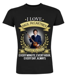 I LOVE PAUL McCARTNEY EVERY SECOND, EVERY MINUTE, EVERY HOUR, EVERY DAY, ALWAYS